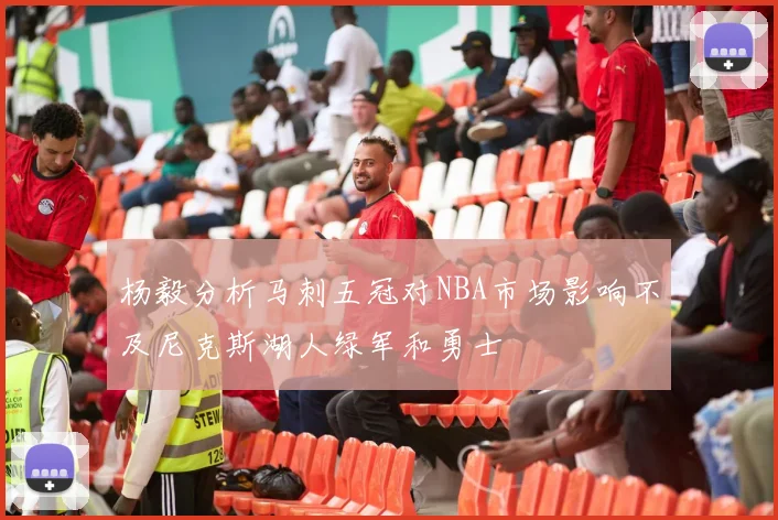 杨毅分析马刺五冠对NBA市场影响不及尼克斯湖人绿军和勇士