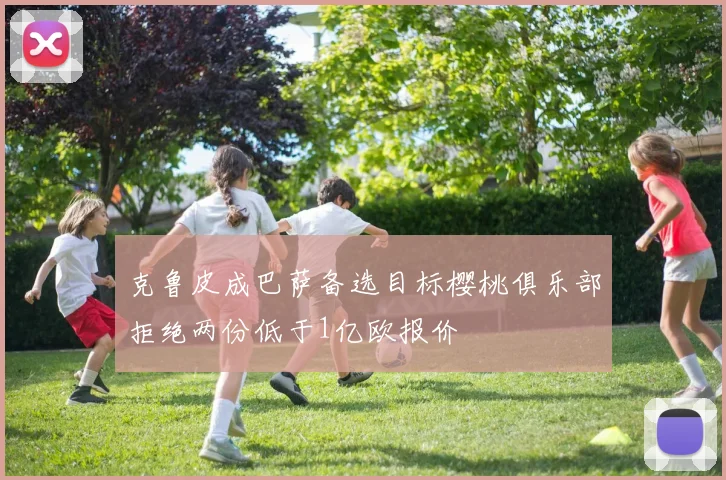 克鲁皮成巴萨备选目标樱桃俱乐部拒绝两份低于1亿欧报价
